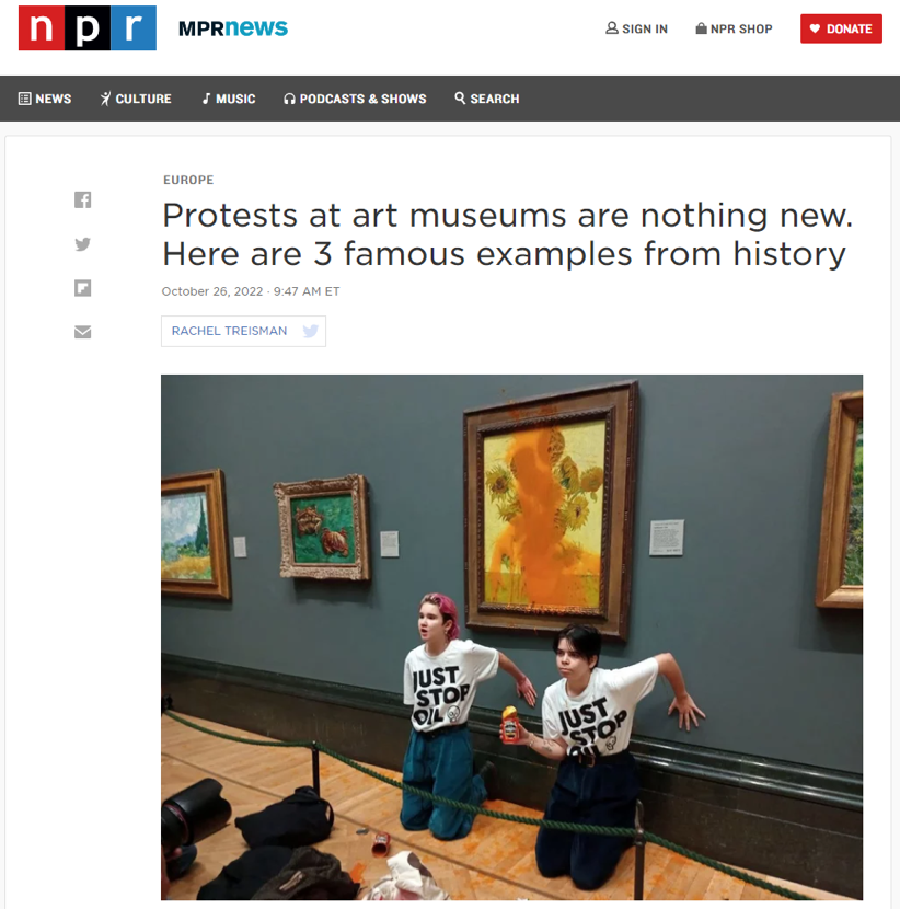 FIG 4.9: Climate activists generated a lot of attention by targeting famous artwork. This may seem tangential to their aims of curbing reliance on fossil fuels, but the message is amplified by the means. Photo from Just Stop Oil/Reuters via https://www.npr.org/2022/10/26/1131377513/museum-protests-famous-artworks-history
