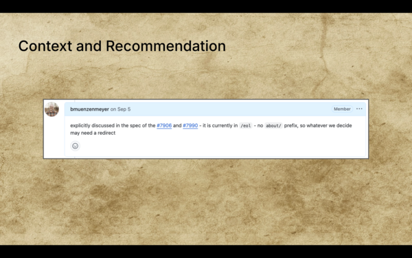 A screenshot of a slightly better interaction, wherein I say, "explicitly discussed in the spec of issue #7906 and #7990 - it is currently in /eol - no /about prefix, so whatever we decide may need a redirect." Context, and a recommendation. Moving in the right direction.